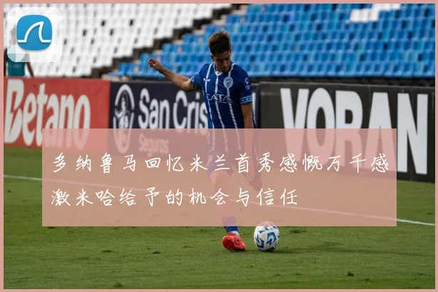 多纳鲁马回忆米兰首秀感慨万千感激米哈给予的机会与信任