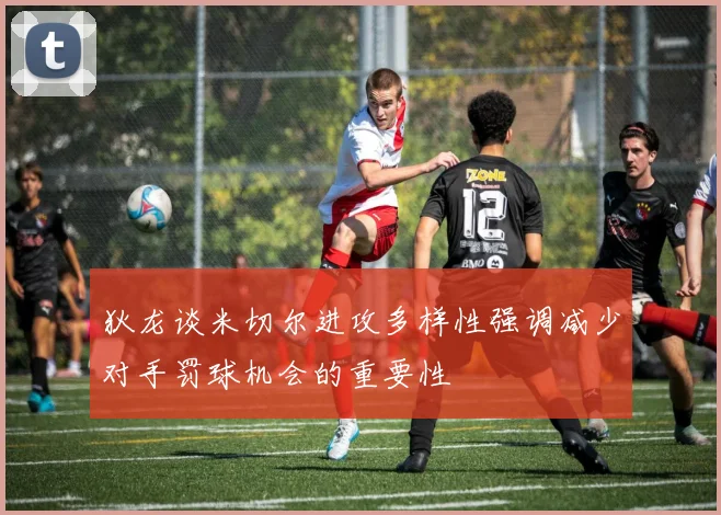 狄龙谈米切尔进攻多样性强调减少对手罚球机会的重要性