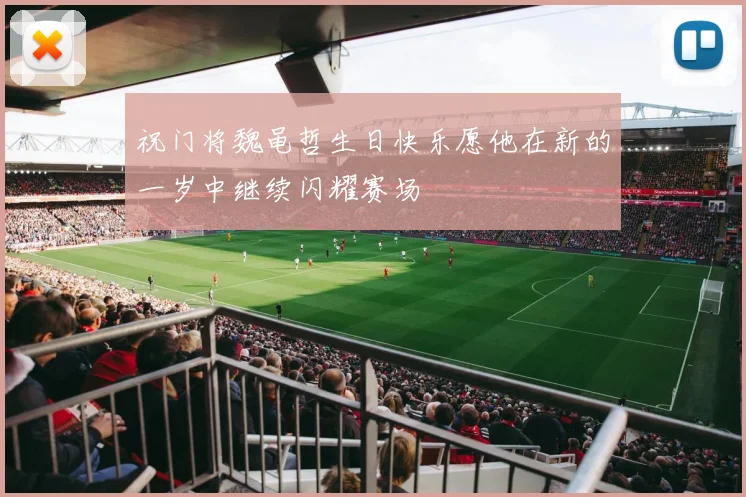 祝门将魏黾哲生日快乐愿他在新的一岁中继续闪耀赛场