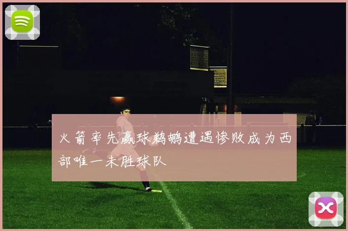 火箭率先赢球鹈鹕遭遇惨败成为西部唯一未胜球队