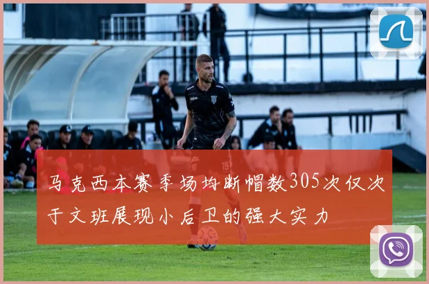 马克西本赛季场均断帽数305次仅次于文班展现小后卫的强大实力