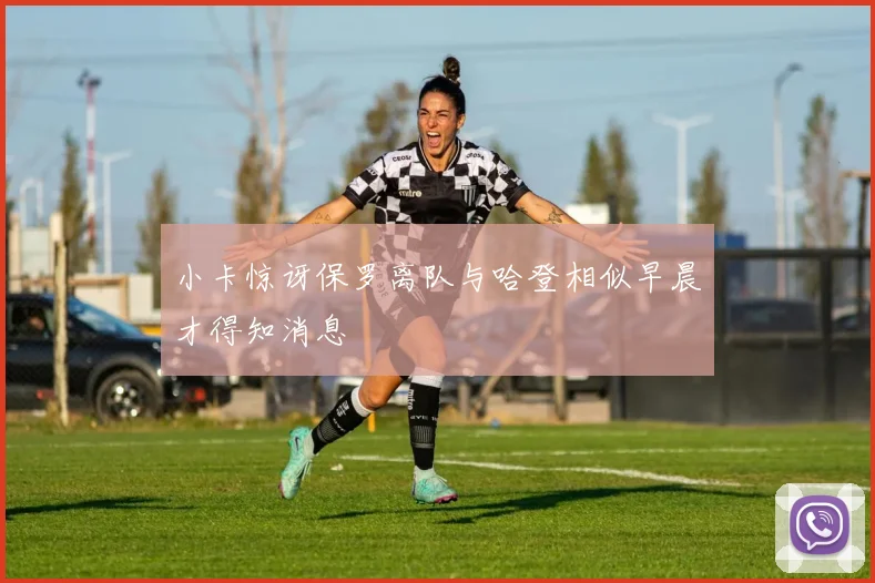 小卡惊讶保罗离队与哈登相似早晨才得知消息
