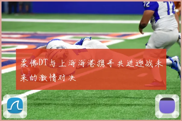 柔佛DT与上海海港携手共进迎战未来的激情对决